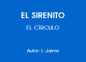 EL SIRENITO
EL CiRCULO

Auforz l. Jaime