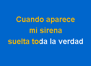 Cuando aparece
mi sirena

suelta toda la verdad