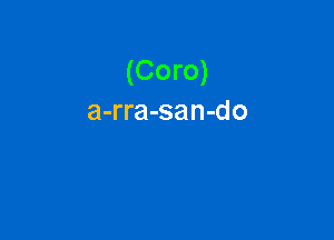 (Coro)
a-rra-san-do
