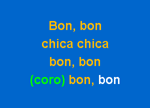 Bon,bon
chica chica

bon,bon
(coro) bon, bon