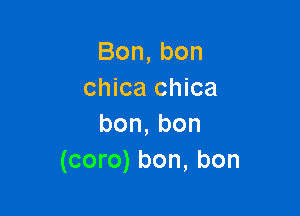 Bon,bon
chica chica

bon,bon
(coro) bon, bon