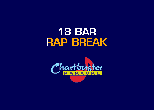 18 BAR
RAP BREAK

6th