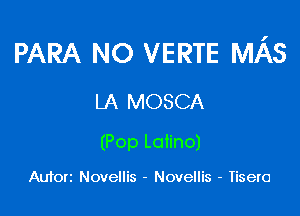 PARA NO VERTE MAS
LA MOSCA

(Pop Latino)

Auforz Novellis - Novellis - Tisero