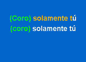 (Coro) solamente tL'I
(coro) solamente tL'I