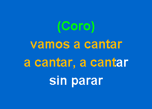 (Coro)
vamos a cantar

a cantar, a center
sin parar