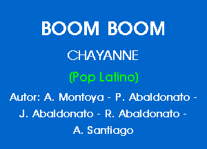 BOOM BOOM

CHAYANNE
(Pop Latino)

Aufori A. Montoya - P. AboldonaTo -
J. AboldonaTo - R. AboldonaTo -
A. Son1iogo