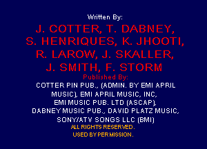 Written Byz

CUTTER PIPIPU84,(ADN1IPI.BY EMI APRIL
MUSICl, EMI APRIL MUSIC, INC,
EMI MUSIC PUB.LTD(ASCAP1
DABHEYMUSIC PUB., DAVID PLATZ MUSIC,

SONYIATV SONGS LLC (BMI)
nu RIGHTS RESERVED.

USED 8V PER MXSSION,