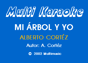 Mam? Kwum

MI ARBOL v YO

ALBERTO comEz
Autorz A. Corte'zz

(D 2002 Multimusic