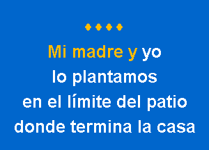 9000

Mi madre y yo

lo plantamos
en el Iimite del patio
donde termina la casa