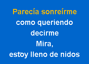 Parecia sonreirme
como queriendo

decirme
Mira,
estoy Ileno de nidos