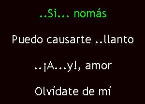 ..Si...nom9215

Puedo causarte ..llanto

..iA...y!, amor

Olvidate de mi