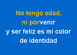 No tengo edad,
ni porvenir

y ser feliz es mi color
deiden dad