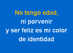 No tengo edad,
ni porvenir

y ser feliz es mi color
deiden dad