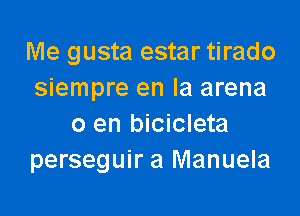 Me gusta estar tirado
siempre en la arena

0 en bicicleta
perseguir a Manuela