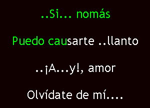 ..Si...nom9215

Puedo causarte ..llanto

..iA...y!, amor

Olvidate de mi....