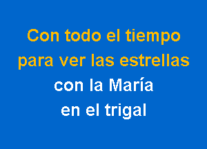 Con todo el tiempo
para ver las estrellas

con la Maria
en el trigal