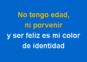 No tengo edad,
ni porvenir

y ser feliz es mi color
deiden dad