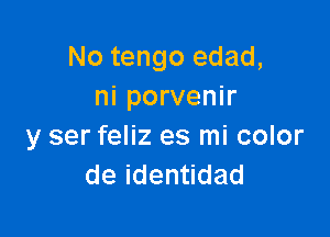 No tengo edad,
ni porvenir

y ser feliz es mi color
deiden dad