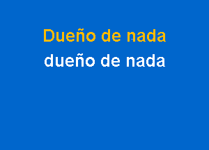 Duerio de nada
duetio de nada