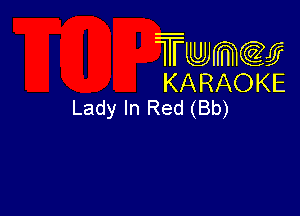 Twmw
KARAOKE
Lady In Red (Bb)