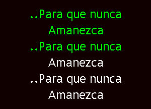 ..Para que nunca
Amanezca
..Para que nunca

Amanezca
..Para que nunca
Amanezca