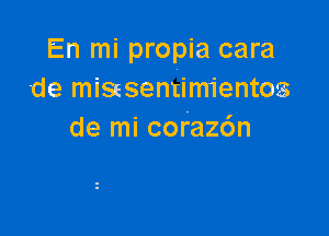 En mi propia cara
de misasentimientos

de mi coraz6n