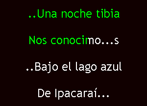 ..Una noche tibia
Nos conocimo...s

..Bajo el lago azul

De lpacarai...