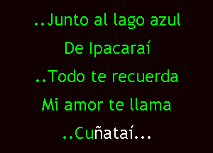 ..Junto al lago azul

De lpacarai

..Todo te recuerda
Mi amor te llama
..Cuf1atai...