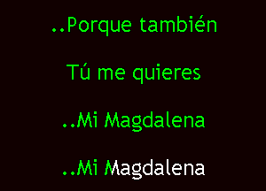 ..Porque tambwn

TL'I me quieres

..Mi Magdalena

..Mi Magdalena