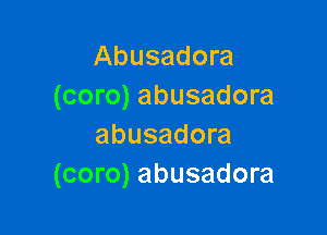 Abusadora
(coro) abusadora

abusadora
(coro) abusadora