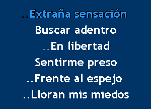 ..Extraria sensacic'm
Buscar adentro
..En libertad
Sentirme preso
..Frente al espejo

..Lloran mis miedos l