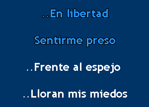 ..En libertad

Sentirme preso

..Frente al espejo

..Lloran mis miedos