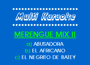 OOOOOOOOOOOOOOOOOOOOO.

MW WQFWQ

OOOOOOOOOOOOOOOOOOOOO.

MERENGUE MIX II

o) ABUSADORA
bl EL AFRICANO
c) EL NEGRITO DE BATEY