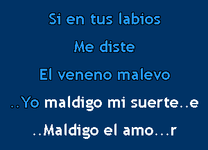 Si en tus labios
Me diste

El veneno malevo

..Yo maldigo mi suerte..e

..Maldigo el amo...r