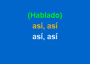 (Hablado)
asi, asi

asi, asi