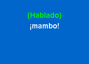 (Hablado)
imambo!