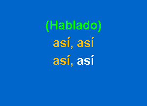 (Hablado)
asi, asi

asi, asi