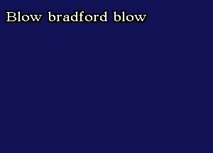 Blow bradford blow