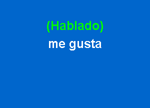 (Hablado)
me gusta