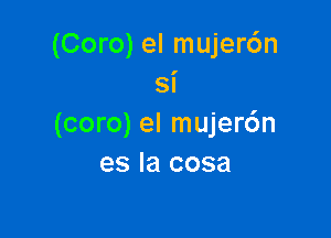 (Coro) el mujer6n
si

(coro) el mujer6n
es la cosa