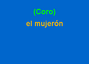 (Coro)
el mujerc'm