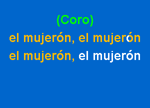 (Coro)
el mujer6n, el mujer6n

el mujer6n, el mujer6n