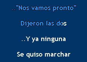 ..Nos vamos pronto

Dijeron las dos
..Y ya ninguna

Se quiso marchar