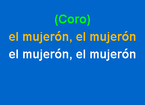 (Coro)
el mujer6n, el mujer6n

el mujer6n, el mujer6n