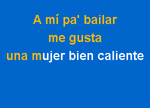 A mi pa' bailar
me gusta

una mujer bien caliente