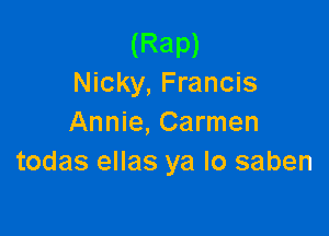 (Rap)
Nicky, Francis

Annie, Carmen
todas ellas ya lo saben