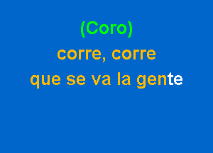 (Coro)
corre, corre

que se va la gente