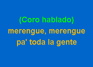 (Coro hablado)
merengue, merengue

pa' toda la gente