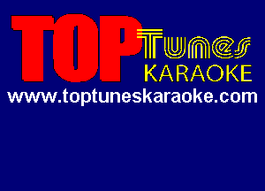 Twmw
KARAOKE

www.toptuneskaraoke.com