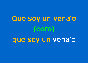 Que soy un vena'o
(coro)

que soy un vena'o